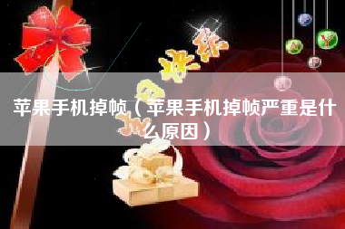 苹果手机掉帧（苹果手机掉帧严重是什么原因）